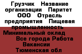 Грузчик › Название организации ­ Паритет, ООО › Отрасль предприятия ­ Пищевая промышленность › Минимальный оклад ­ 22 000 - Все города Работа » Вакансии   . Тюменская обл.